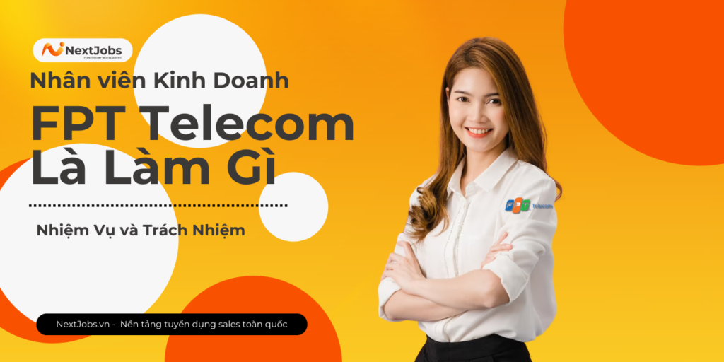 Nhân Viên Kinh Doanh Fpt Telecom Là Làm Gì: Nhiệm Vụ Và Trách Nhiệm Nextjobs.vn 2024
